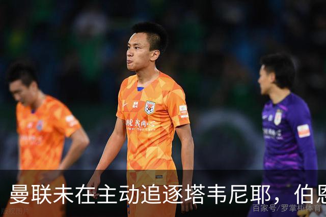 曼联未在主动追逐塔韦尼耶，伯恩茅斯可能放行斯科特